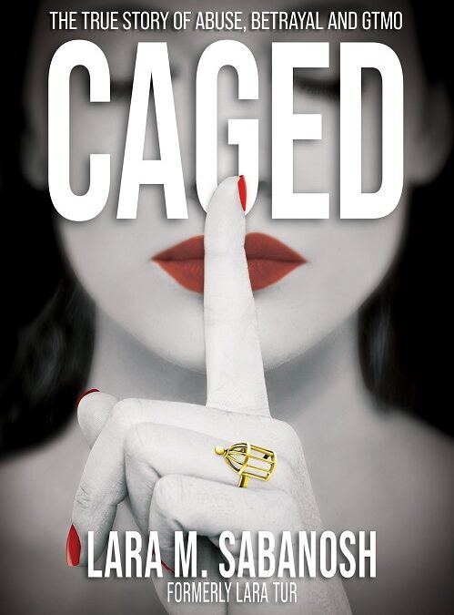 Lara M. Sabanosh – Caged: The True Story of Abuse, Betrayal, and GTMO