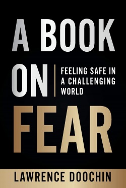 Lawrence Doochin – A Book on Fear: Feeling Safe in a Challenging World