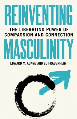 Edward M. Adams and Ed Frauenheim – Reinventing Masculinity