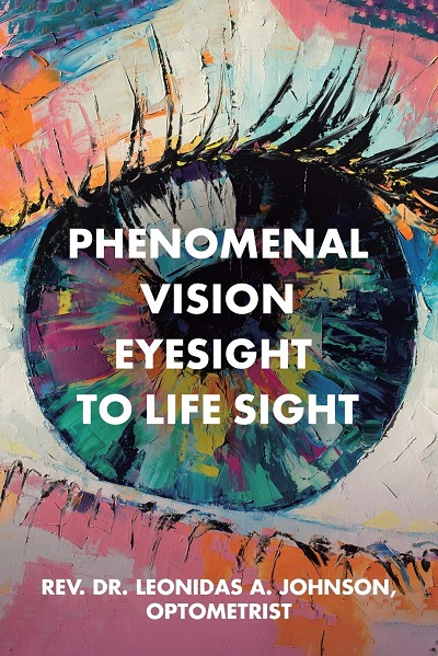 Reverend Dr. Leonidas A. Johnson – Phenomenal Vision: Eyesight to Life Sight,