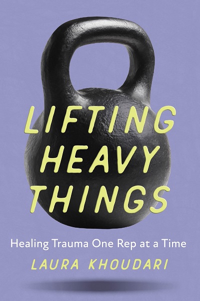 Laura Khoudari – Lifting Heavy Things: Healing Trauma One Rep at a Time
