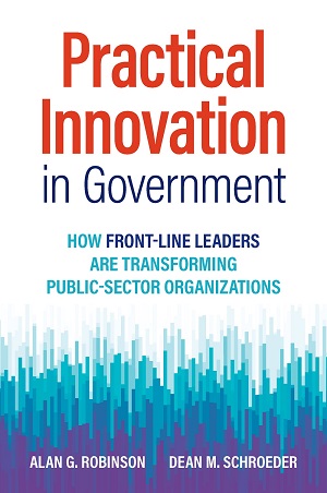 Alan G. Robinson, Dean M. Schroeder – Practical Innovation in Government